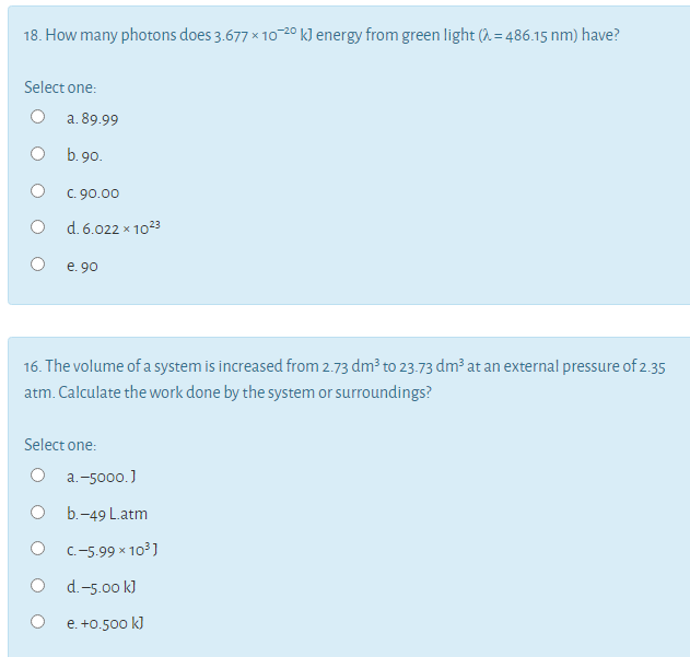 18. How many photons does 3.677 × 10-20 kJ energy from green light (2. = 486.15 nm) have?
Select one:
O a.89.99
O b.90.
C. 90.00
O d.6.022 x 10²3
e. 90
