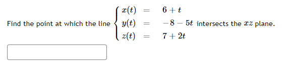 Find the point at which the line y(t)
[x (t)
z(t)
=
=
=
6 + t
-8-5t intersects the plane.
7 + 2t