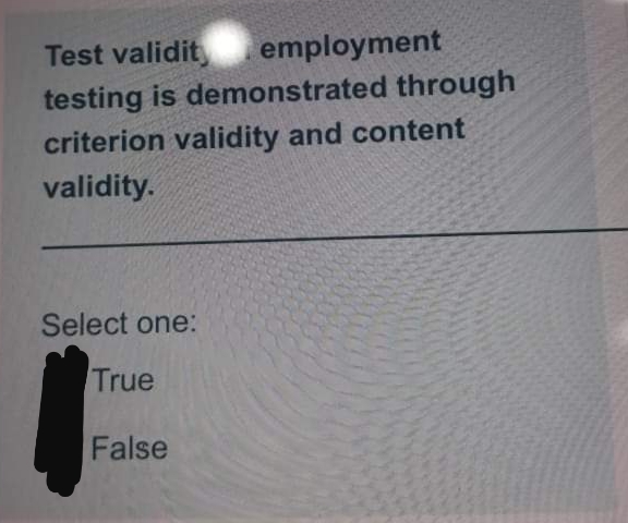 Test validit, employment
testing is demonstrated through
criterion validity and content
validity.
Select one:
True
False
