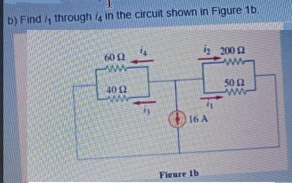 b) Find i, through i in the circuit shown in Figure 1b.
12 200 2
ww
60 2
502
402
16 A
Figure lb
