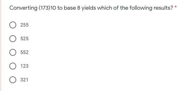 Converting (173)10 to base 8 yields which of the following results? *
255
525
552
123
321
