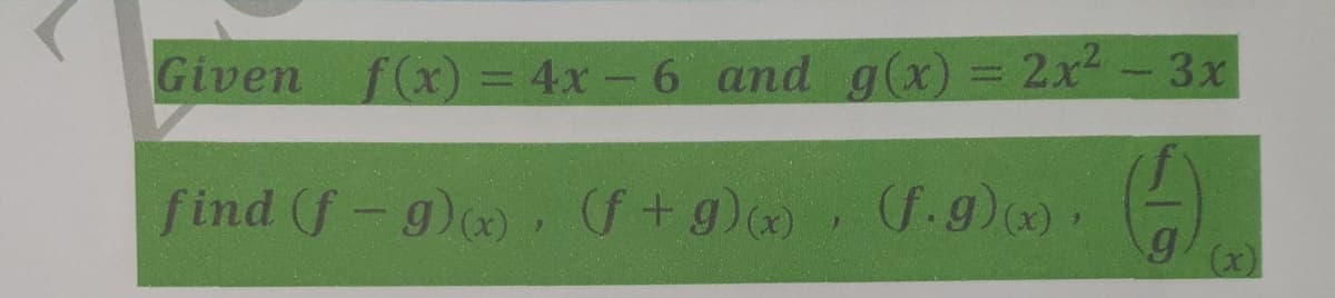 Given
f(x) = 4x- 6 and g(x) = 2x2-3x
find (f-g) (f+g), .g),
g.
(x)
