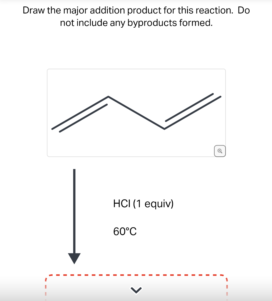 Draw the major addition product for this reaction. Do
not include any byproducts formed.
HCI (1 equiv)
60°C
Q