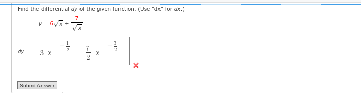 Find the differential dy of the given function. (Use "dx" for dx.)
7
√x
y = 6√x +
dy = 3 x
Submit Answer
-IN
-1/1/201
I
X
NIW
X