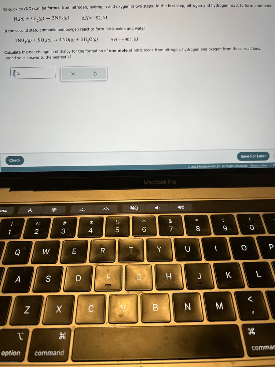 Sure, here is the transcription formatted for an educational website:

---

### Formation of Nitric Oxide (NO)

Nitric oxide (NO) can be formed from nitrogen, hydrogen, and oxygen in two steps. Let's explore these steps in detail.

#### Step 1: Formation of Ammonia
In the first step, nitrogen and hydrogen react to form ammonia:

\[ \text{N}_2(g) + 3\text{H}_2(g) \rightarrow 2\text{NH}_3(g) \quad \Delta H = -92 \, \text{kJ} \]

#### Step 2: Formation of Nitric Oxide and Water
In the second step, ammonia and oxygen react to form nitric oxide and water:

\[ 4\text{NH}_3(g) + 5\text{O}_2(g) \rightarrow 4\text{NO}(g) + 6\text{H}_2\text{O}(g) \quad \Delta H = -905 \, \text{kJ} \]

#### Calculation
Calculate the net change in enthalpy for the formation of **one mole** of nitric oxide from nitrogen, hydrogen, and oxygen from these reactions. Round your answer to the nearest kJ.

**Answer:**

[ \( \boxed{kJ} \) ]

*Hint: Consider the enthalpy changes involved in both steps and remember that the formation of 4 moles of NO is calculated in step 2.*

---

### Explanation of the Given Information

The image contains:
- Chemical equations with their respective enthalpy changes (ΔH) indicating the heat released or absorbed during the reactions.
- A computational form field for entering the final answer in kilojoules (kJ).

### Step-by-Step Calculation Guide
1. **Identify the Enthalpy Changes:**
   - For the first reaction: ΔH = -92 kJ.
   - For the second reaction: ΔH = -905 kJ.
 
2. **Analyze the Reactions:**
   - The first reaction produces 2 moles of NH₃ from 1 mole of N₂ and 3 moles of H₂.
   - The second reaction uses 4 moles of NH₃ to produce 4 moles of NO.
 
3. **Determine Enthalpy for One Mole of NO:**
   - Since the second reaction yields 4 m