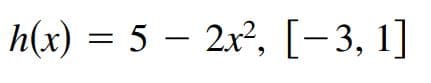 h(x) = 5 – 2x², [-3, 1]
