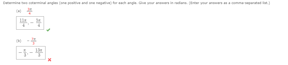 Determine two coterminal angles (one positive and one negative) for each angle. Give your answers in radians. (Enter your answers as a comma-separated list.)
(a)
4
11T
(b)
-
13n
3
3

