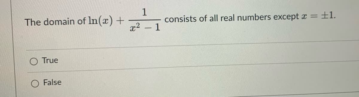 The domain of In(x) +
True
False
1
x² - 1
consists of all real numbers except x = ±1.