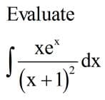 Evaluate
xe
dp-
X6
(x +1)*
