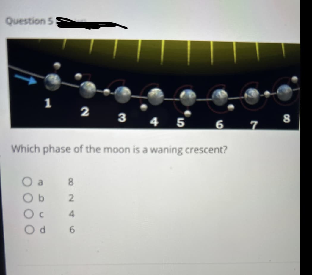 Question 5
1
b
8
8246
Which phase of the moon is a waning crescent?
4
2
d 6
5
6 7
8