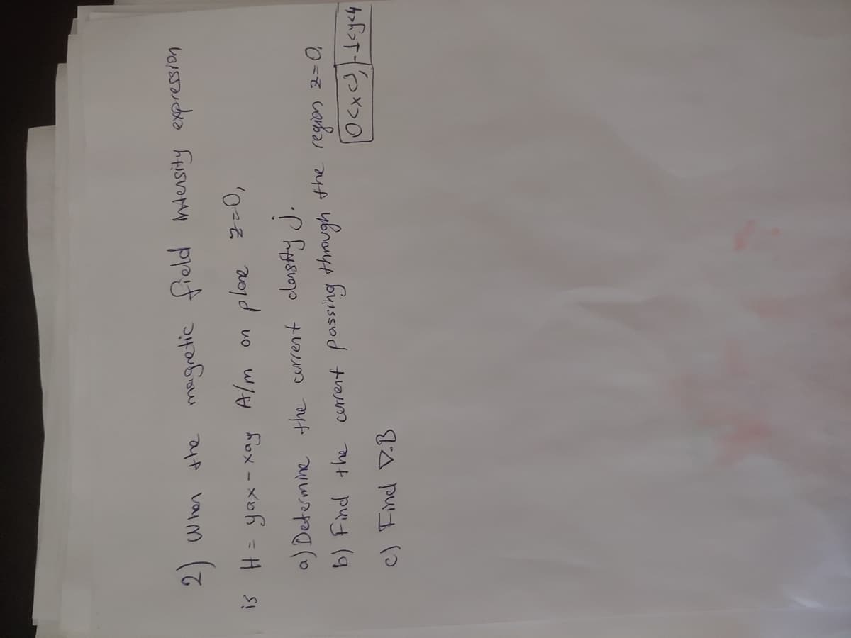 2) When the magretic field mtensity expression
15 H = yax - xay A/m on
%3D
a) Determine the current donsfty j.
b) Find the current passing through the region 2-0,
c) Finel D.B
