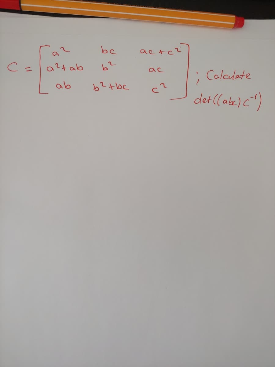 bc
ac tc?
C =
a?tab
b2
%3D
ac
; Calclate
ab
b2 +bc
det ((ate) c")
