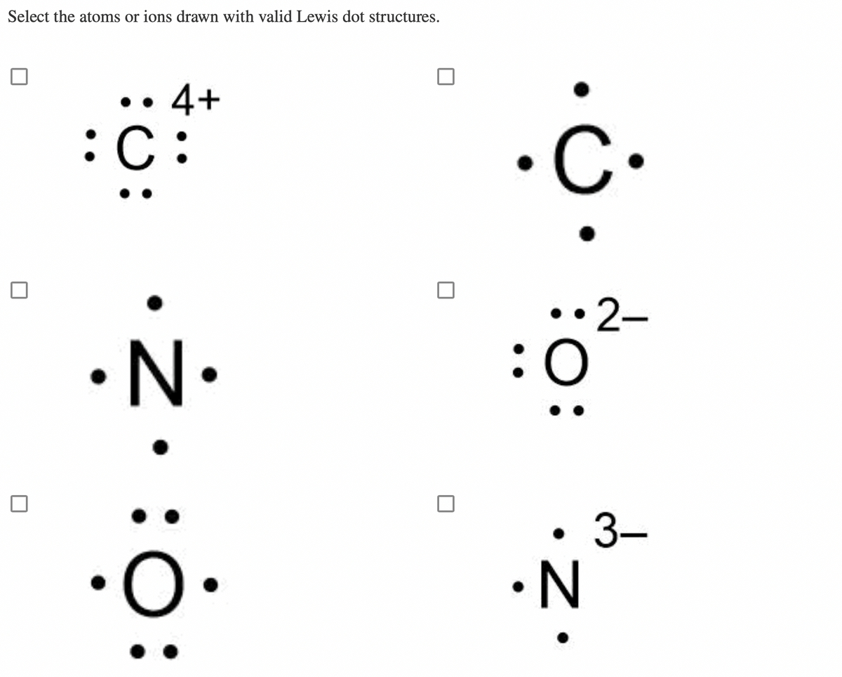 Select the atoms or ions drawn with valid Lewis dot structures.
4+
:.:
:o: z.
C
:O:
N•
2-
3-