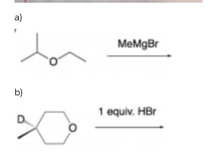 а)
MeMgBr
b)
1 equiv. HBr
D.
