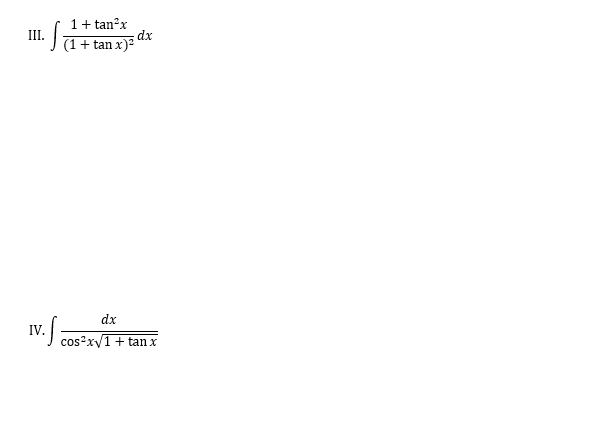 1+ tan?x
III.
(1+ tan x)= dx
dx
IV.
I cos?xV1+ tan x
