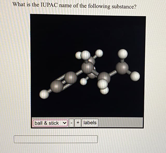 What is the IUPAC name of the following substance?
ball & stick
+ labels
>
