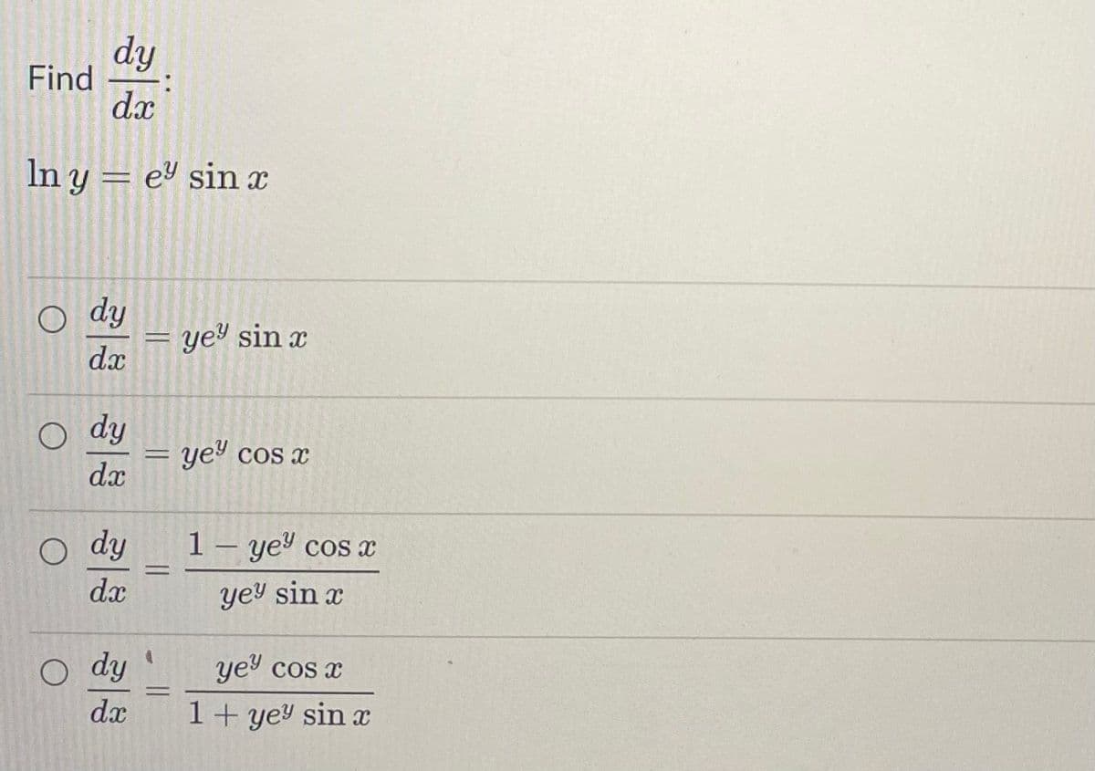 Find
dy
dx
In y = e sinx
Ody
dx
dy
dx
dy
dx
O dy
dx
-
=
4
=
yey sin x
ye" cos x
1 – ye cos x
yey sin x
yey cos x
1+ yey sin x