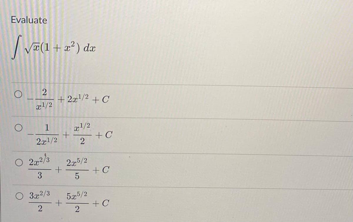 Evaluate
S
√õ(1 + x²) dx
2
x1/2
1
2x¹/2
O
O 2x2/3
3
O 3x²/3
2
+2x¹/2 + C
x1/2
+
+ C
2
2x5/2
5
5x5/2
2
+
+
+ C
+ C