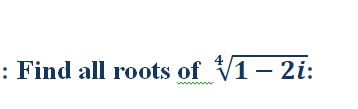 : Find all roots of V1 – 2i:
