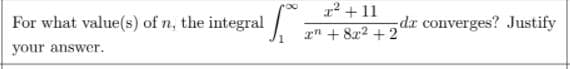 1² + 11
For what value(s) of n, the integral
dr converges? Justify
n + 8x2 + 2
your answer.
