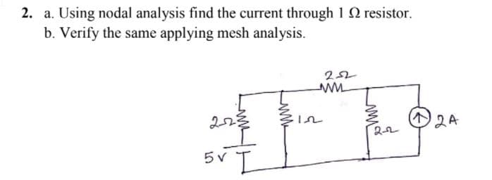 2. a. Using nodal analysis find the current through 1 2 resistor.
b. Verify the same applying mesh analysis.
2A
22
