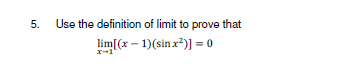 5. Use the definition of limit to prove that
lim[(x – 1)(sin x*)] = 0
