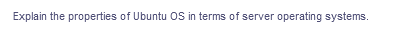 Explain the properties of Ubuntu Os in terms of server operating systems.

