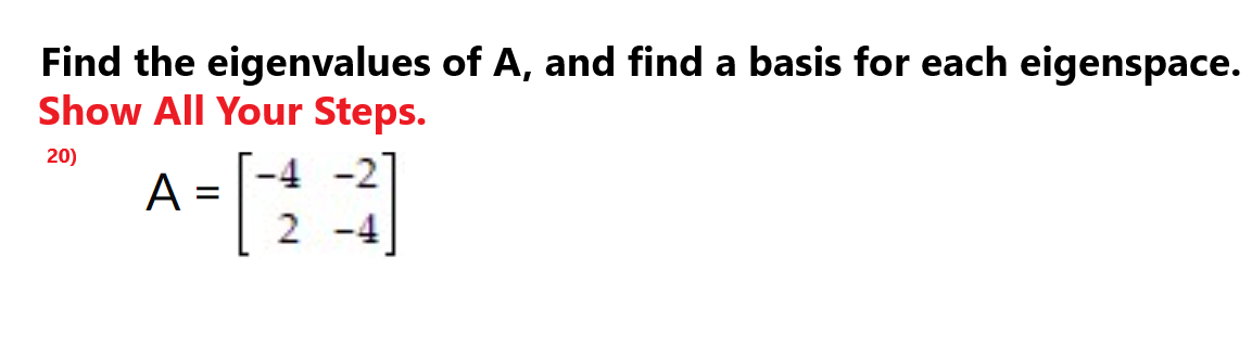 Find the eigenvalues of A, and find a basis for each eigenspace.
Show All Your Steps.
20)
A = [13]
2