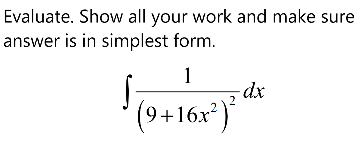 Evaluate. Show all your work and make sure
answer is in simplest form.
1
dx
2
(9+16x*)
9+16x²
