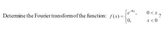 Determine the Fourier transform of the function: f(x)=-
1) = { 0².
0<* ?
x<0