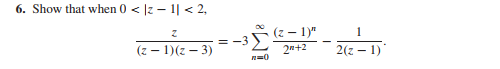 6. Show that when 0 < |z – 1| < 2,
Σ
(z-1)(z-3)
00
--Σ
n=0
=
(z-1)"
2n+2
1
2(z - 1)*