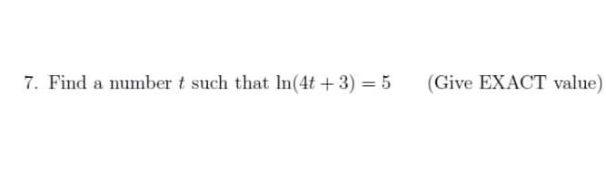 7. Find a number t such that In(4t +3) = 5
(Give EXACT value)
