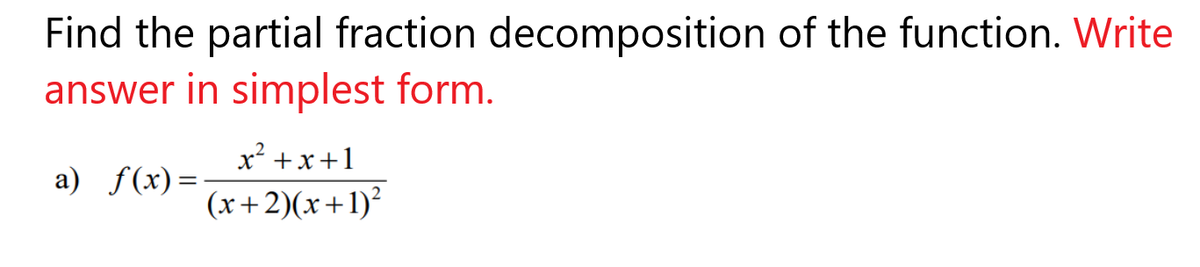 Find the partial fraction decomposition of the function. Write
answer in simplest form.
x² +x+1
a) f(x)=-
(x+2)(x+1)²
