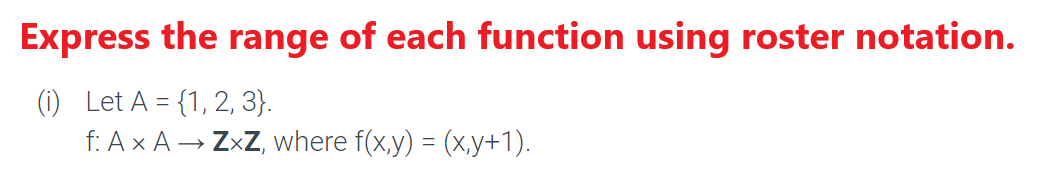 Express the range of each function using roster notation.
(i) Let A = {1, 2, 3).
f: A x A → ZxZ, where f(x,y) = (x,y+1).