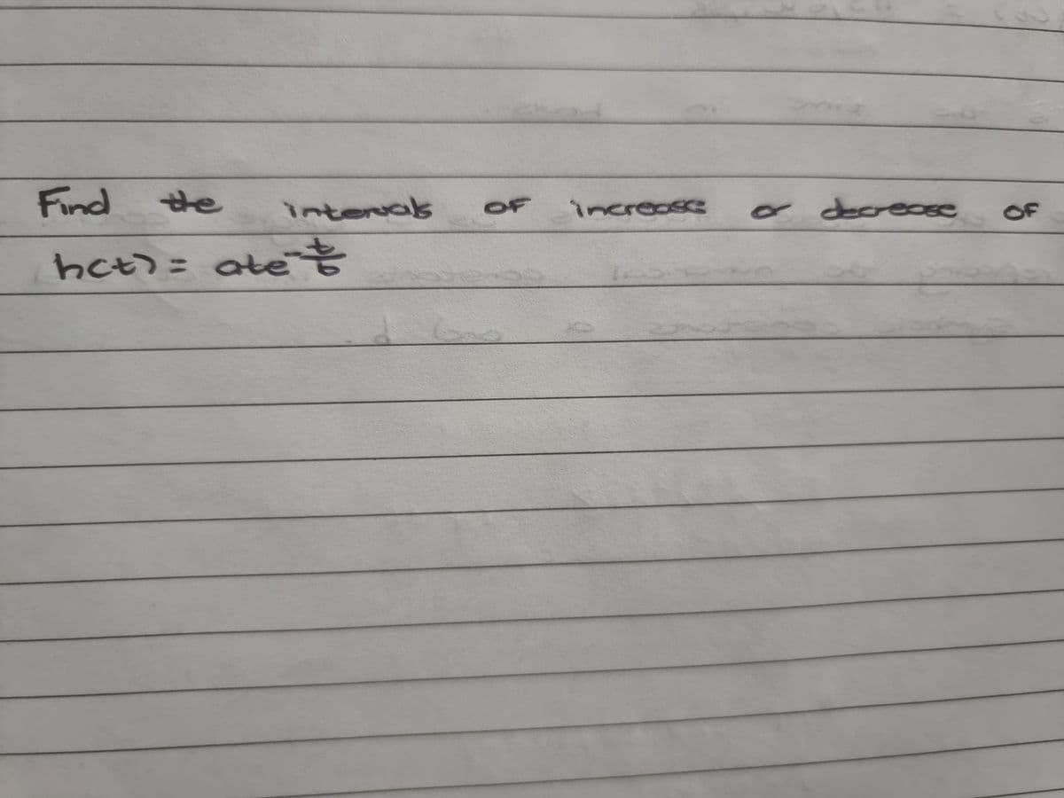 Find
the
intenals
a
decrecse
OF
increasse
OF
hct)= atet
%3D
