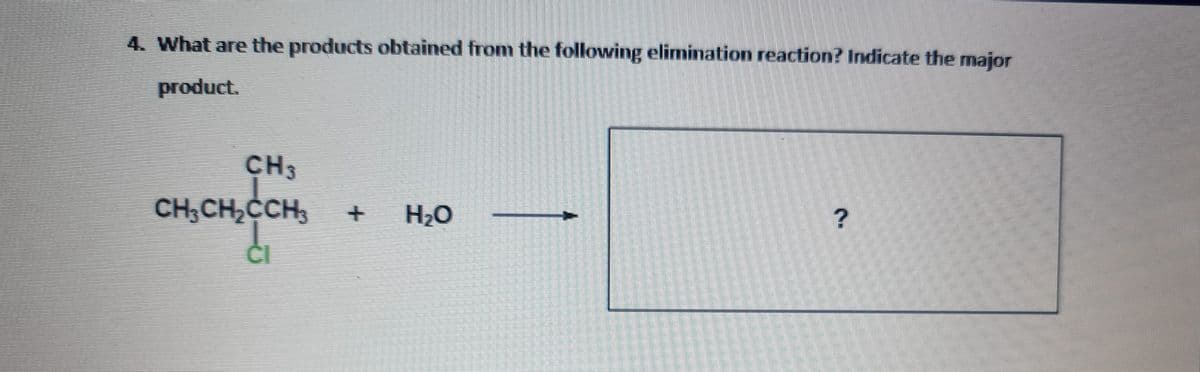 4. What are the products obtained from the following elimination reaction? Indicate the major
product.
CH3
CH3CH,CCH,
H2O
