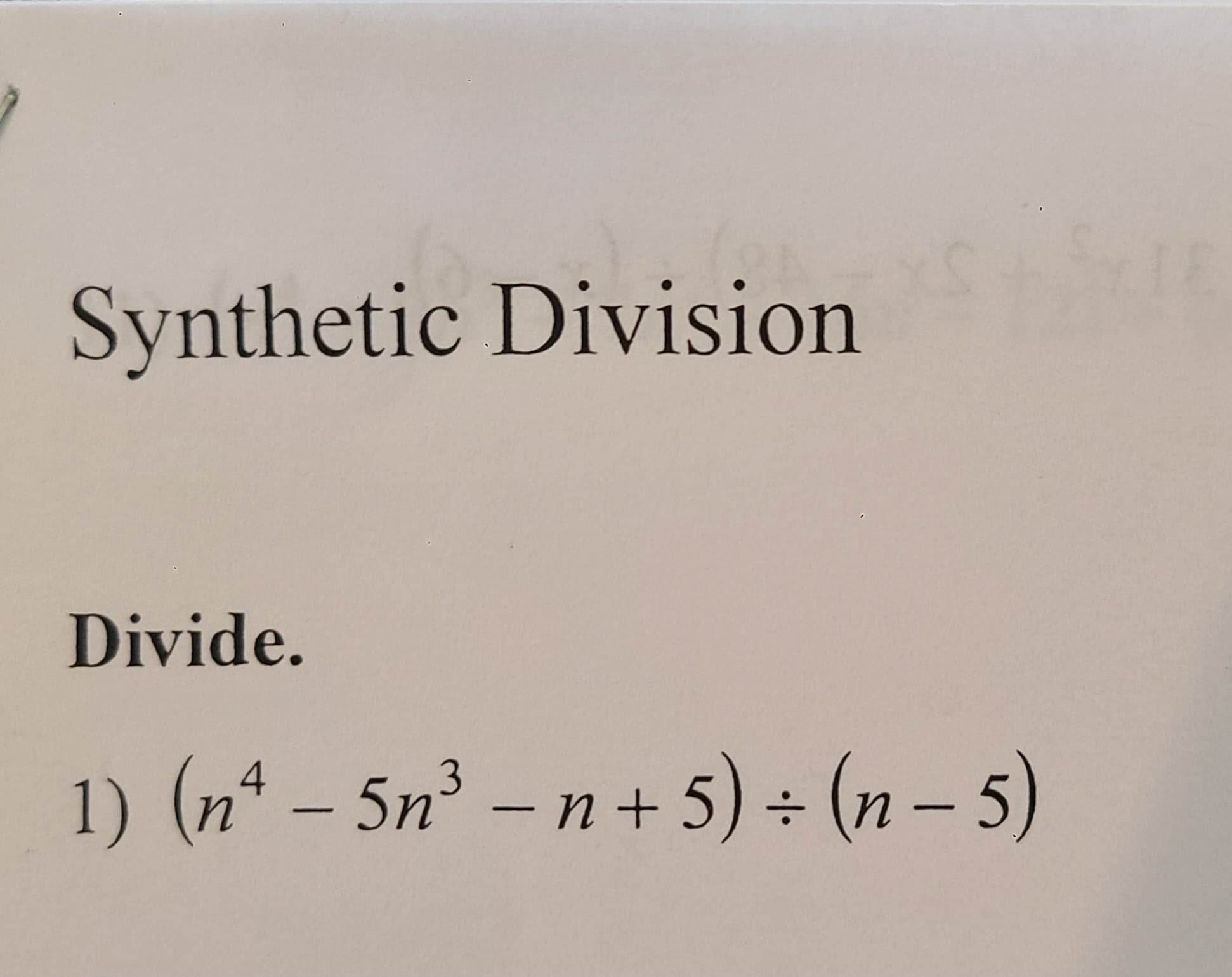 Synthetic Divisione
Divide.
1) (n4 - 5n3 _n +5): (n-5)
(n² 5n³