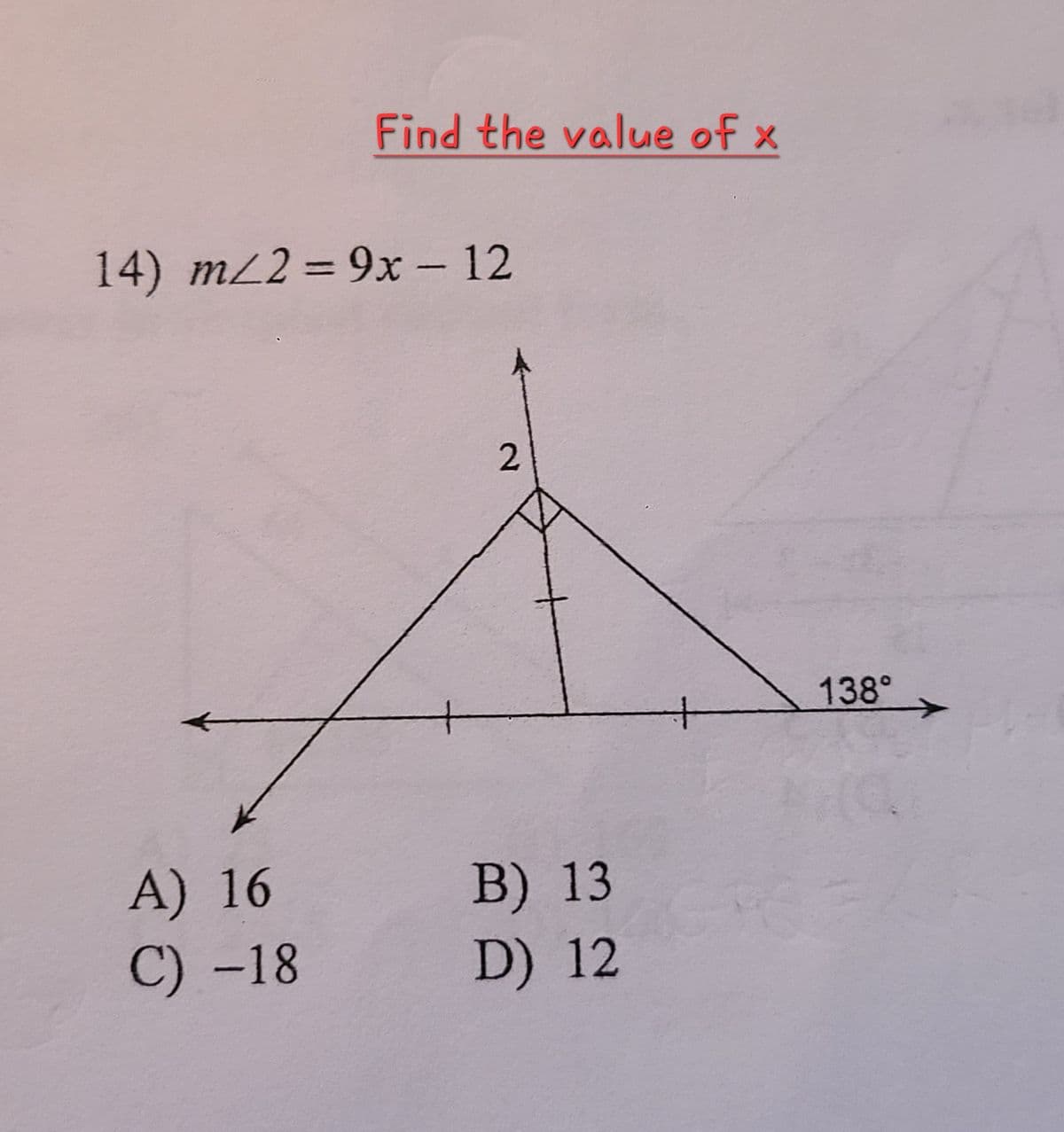 Find the value of x
14) m/2 = 9x - 12
A) 16
C) -18
2
B) 13
D) 12
138°