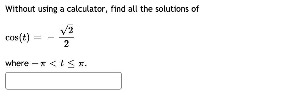 Without using a calculator, find all the solutions of
V2
cos(t)
COS
-
2
where - T < t< T.
