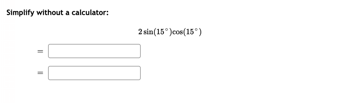 Simplify without a calculator:
2 sin(15°)cos(15°)
||
