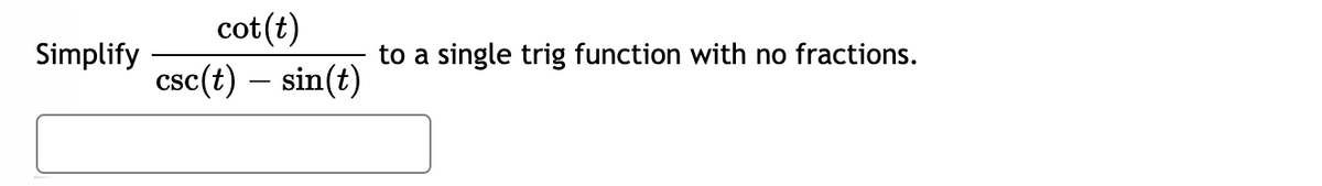 cot(t)
Simplify
to a single trig function with no fractions.
csc(t) – sin(t)
