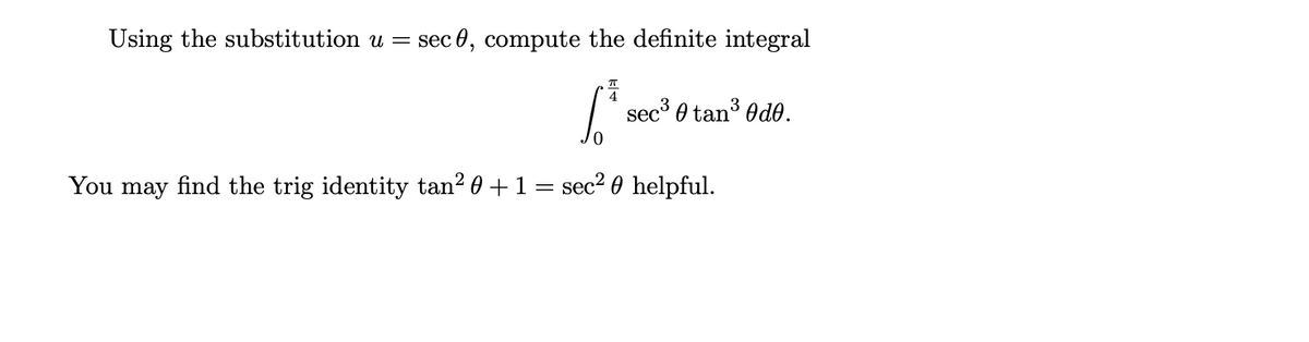 Using the substitution u = sec0, compute the definite integral
П
sec³ t tan³ Øde.
may
You find the trig identity tan² 0 +1
sec² helpful.