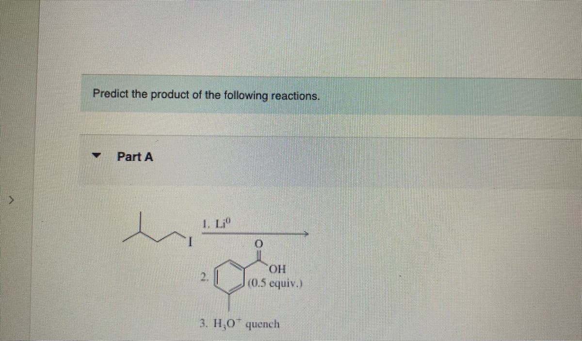 N
Predict the product of the following reactions.
V Part A
1 LU
CE
Class
OH
(0.5 equiv.)
3. H₂O quench