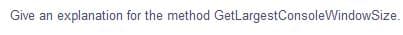 Give an
explanation for the method GetLargestConsoleWindowSize.
