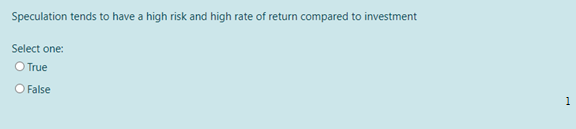 Speculation tends to have a high risk and high rate of return compared to investment
Select one:
O True
O False
1
