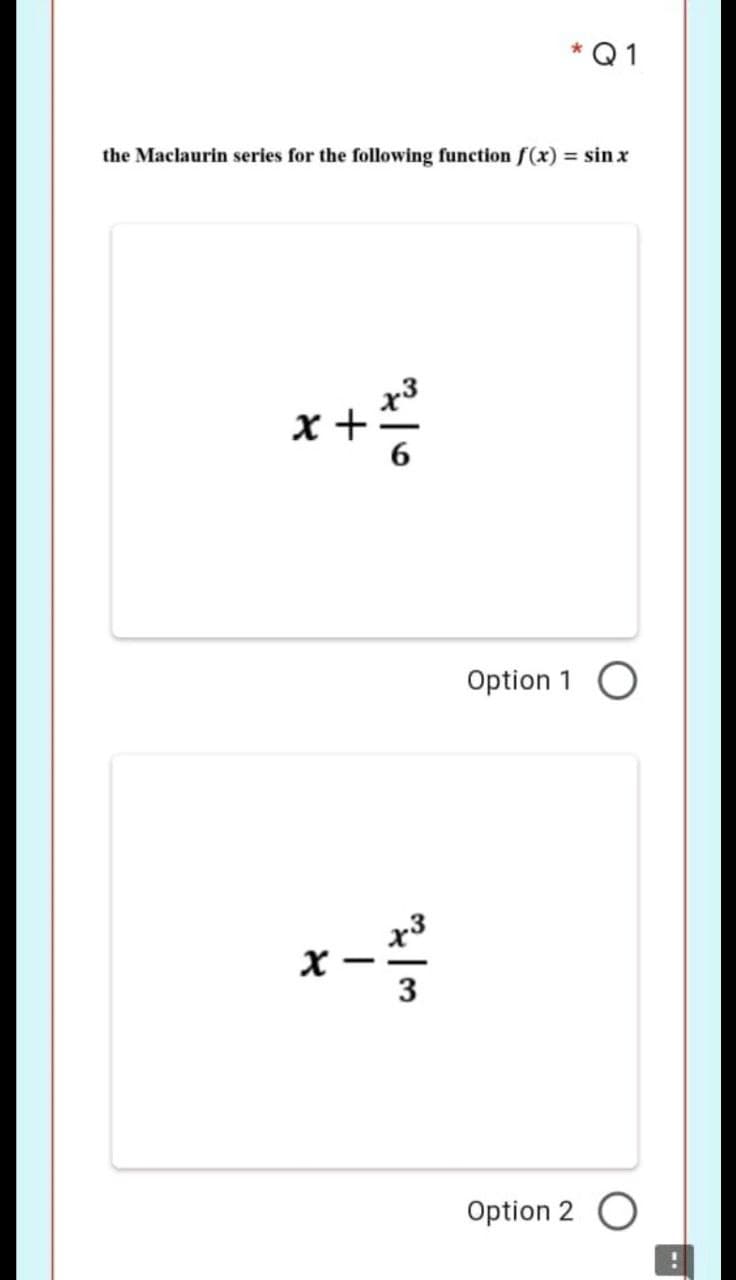 Q1
the Maclaurin series for the following function f(x) = sinx
x + = ² 2
X
I
w/tw
Option 1 O
Option 2 O