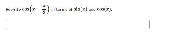 cos (x - 5) in terms of sin(x) and cos(x).
3
Rewrite cosx-