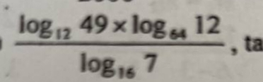 log2 49 x logu 12
49 x log 12
ta
log 16
