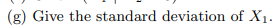 (g) Give the standard deviation of X1.
