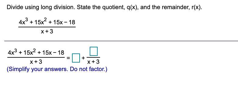 Divide using long division. State the quotient, q(x), and the remainder, r(x).
4x° + 15x2
3
+ 15x - 18
x+3
4x3 + 15x2 + 15x – 18
x+3
x+3
(Simplify your answers. Do not factor.)
